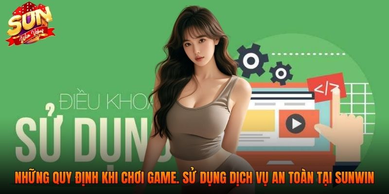 Những quy định khi chơi game. sử dụng dịch vụ an toàn tại SUNWIN